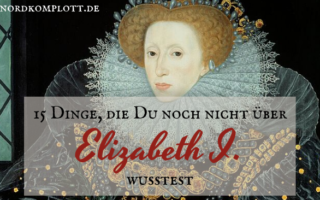 15 Dinge, die Du nicht über Elizabeth I. wusstest