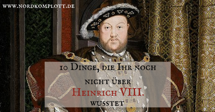 10 Dinge, die Ihr nicht über König Heinrich VIII. wusstet