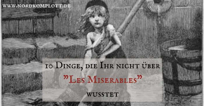 10 Dinge, die Ihr noch nicht über "Les Miserables" wusstet