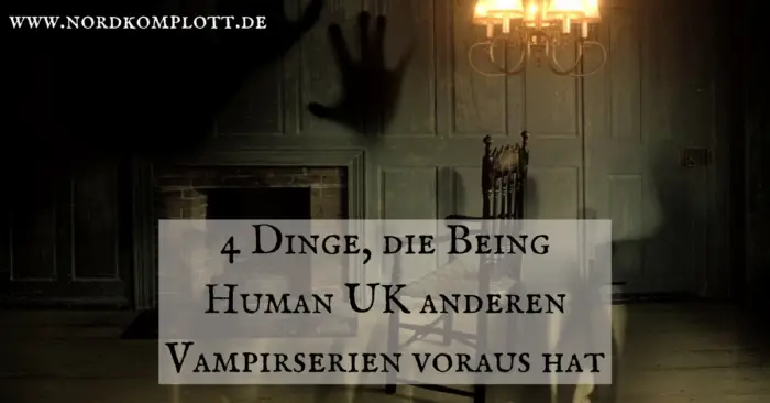4 Dinge, die Being Human UK anderen Vampirserien voraus hat