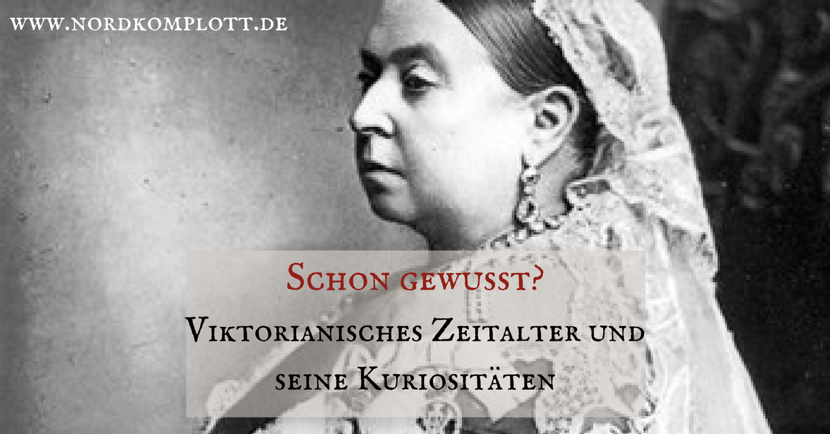 Schon gewusst? Viktorianisches Zeitalter und seine Kuriositäten