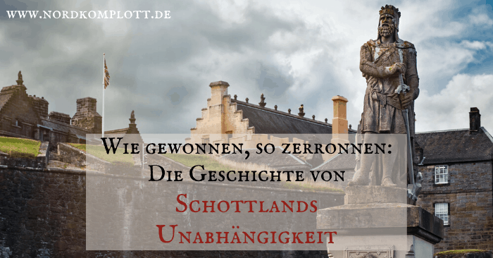 Wie gewonnen, so zerronnen: Die Geschichte von Schottlands Unabhängigkeit